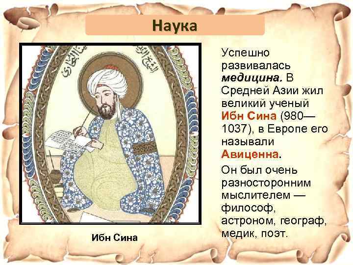 Наука Ибн Сина Успешно развивалась медицина. В Средней Азии жил великий ученый Ибн Сина