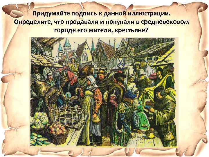 Придумайте подпись к данной иллюстрации. Определите, что продавали и покупали в средневековом городе его