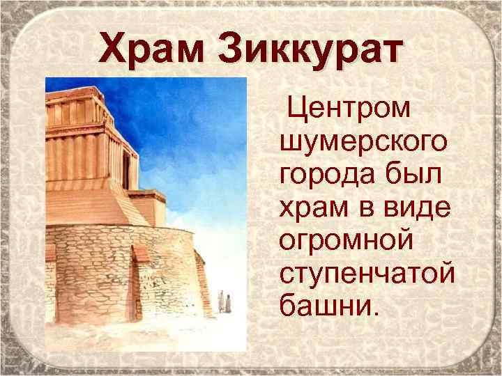 Храм Зиккурат Центром шумерского города был храм в виде огромной ступенчатой башни. 