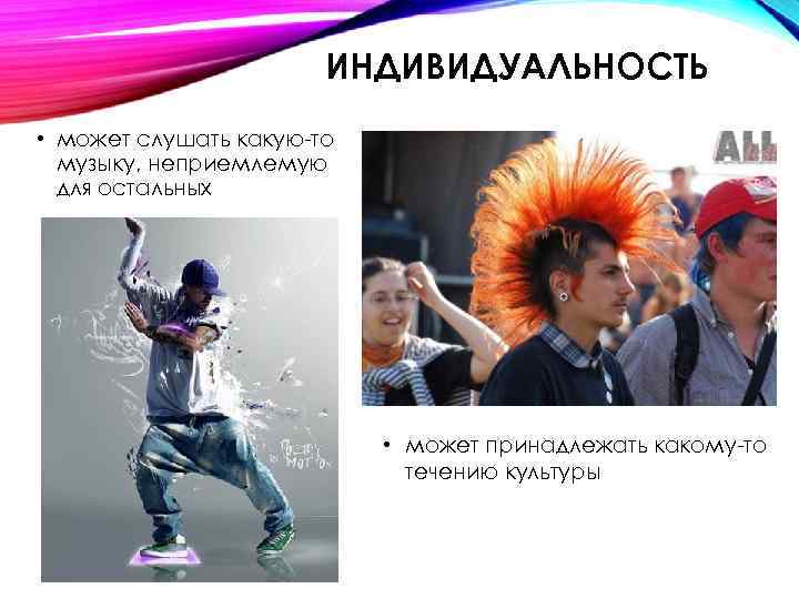 ИНДИВИДУАЛЬНОСТЬ • может слушать какую то музыку, неприемлемую для остальных • может принадлежать какому