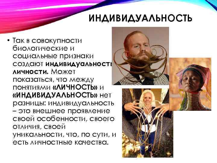 ИНДИВИДУАЛЬНОСТЬ • Так в совокупности биологические и социальные признаки создают индивидуальность личности. Может показаться,