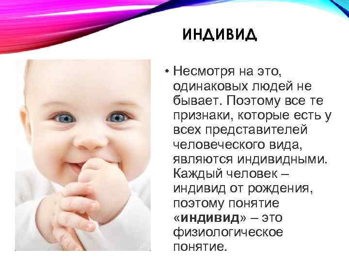 ИНДИВИД • Несмотря на это, одинаковых людей не бывает. Поэтому все те признаки, которые