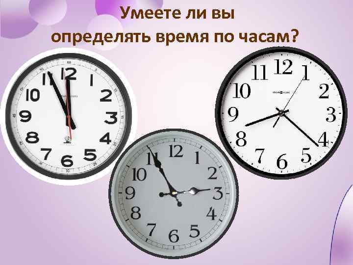 Умеете ли вы определять время по часам? 