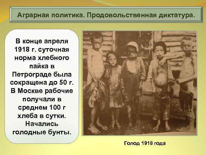 Аграрная политика. Продовольственная диктатура. В конце апреля 1918 г. суточная норма хлебного пайка в