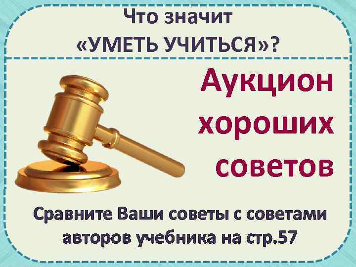 Что значит «УМЕТЬ УЧИТЬСЯ» ? Аукцион хороших советов Сравните Ваши советы с советами авторов