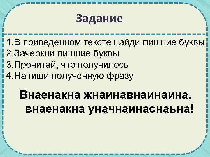 Задание 1. В приведенном тексте найди лишние буквы 2. Зачеркни лишние буквы 3. Прочитай,