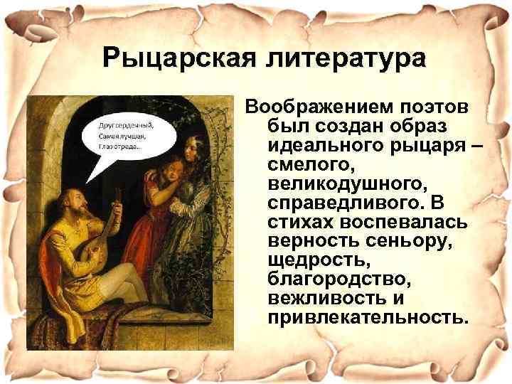 Рыцарская литература Воображением поэтов был создан образ идеального рыцаря – смелого, великодушного, справедливого. В