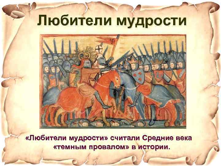 Любители мудрости «Любители мудрости» считали Средние века «темным провалом» в истории. 