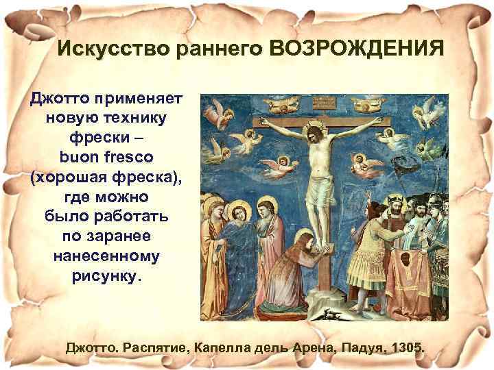 Искусство раннего ВОЗРОЖДЕНИЯ Джотто применяет новую технику фрески – buon fresco (хорошая фреска), где