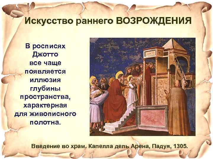 Искусство раннего ВОЗРОЖДЕНИЯ В росписях Джотто все чаще появляется иллюзия глубины пространства, характерная для