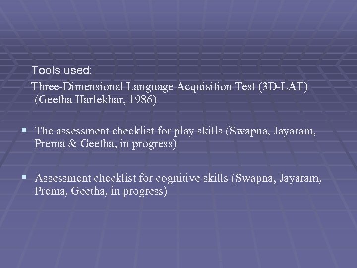 Tools used: Three-Dimensional Language Acquisition Test (3 D-LAT) (Geetha Harlekhar, 1986) § The assessment