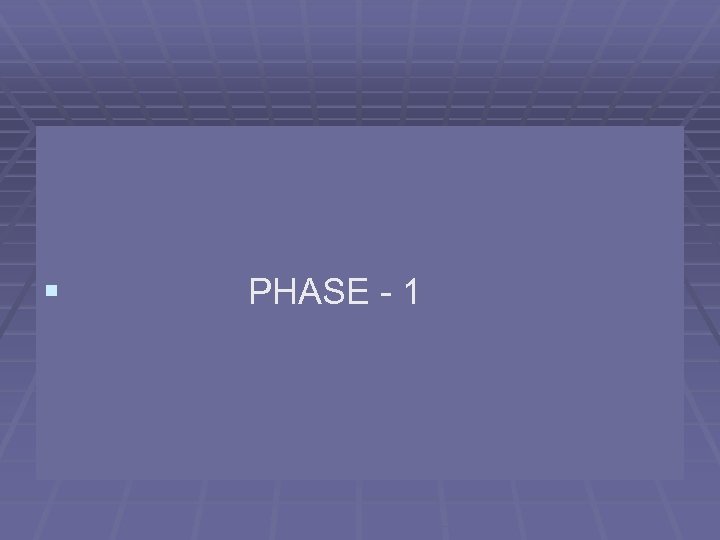 § PHASE - 1 