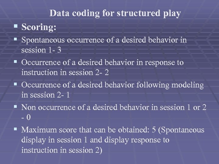 Data coding for structured play § Scoring: § Spontaneous occurrence of a desired behavior