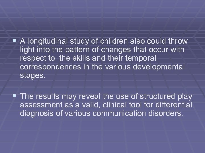 § A longitudinal study of children also could throw light into the pattern of