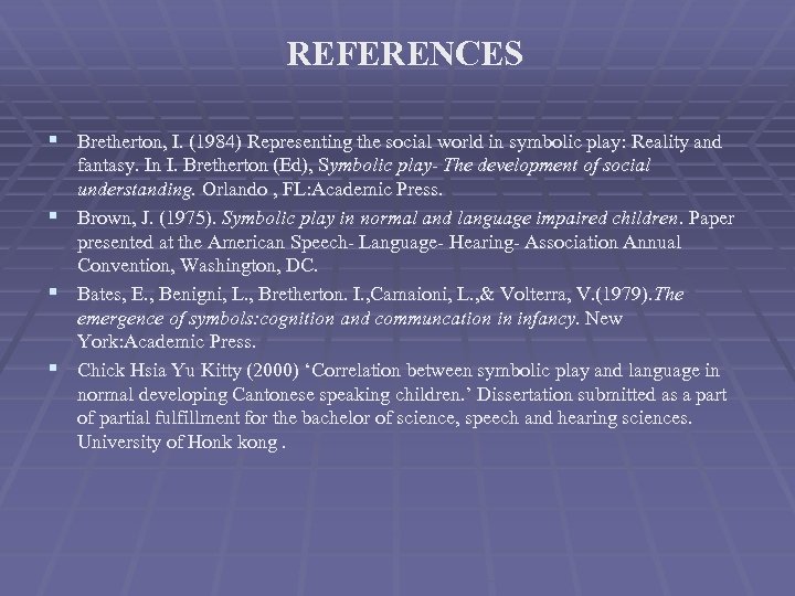 REFERENCES § Bretherton, I. (1984) Representing the social world in symbolic play: Reality and