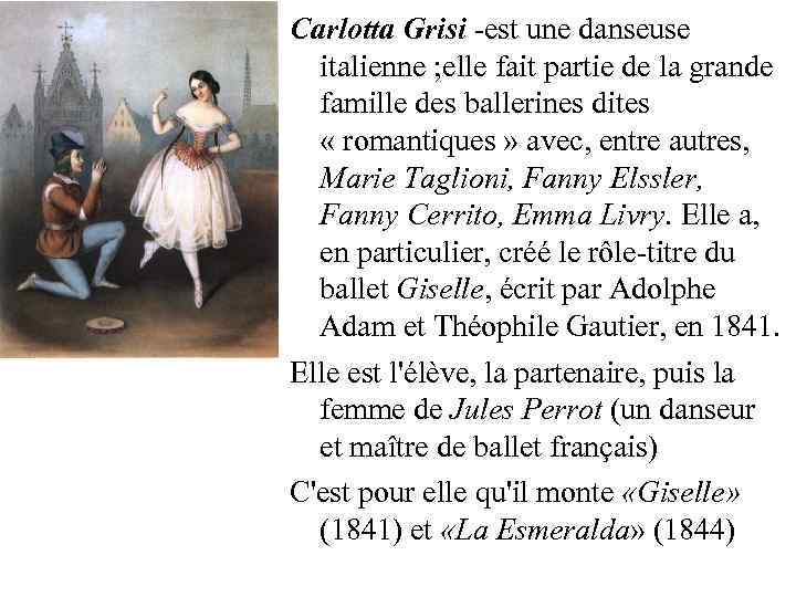 Carlotta Grisi -est une danseuse italienne ; elle fait partie de la grande famille