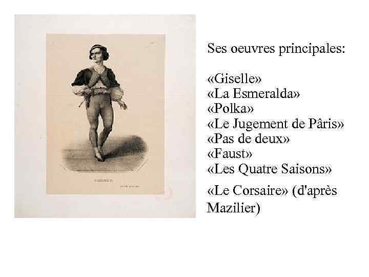 Ses oeuvres principales: «Giselle» «La Esmeralda» «Polka» «Le Jugement de Pâris» «Pas de deux»