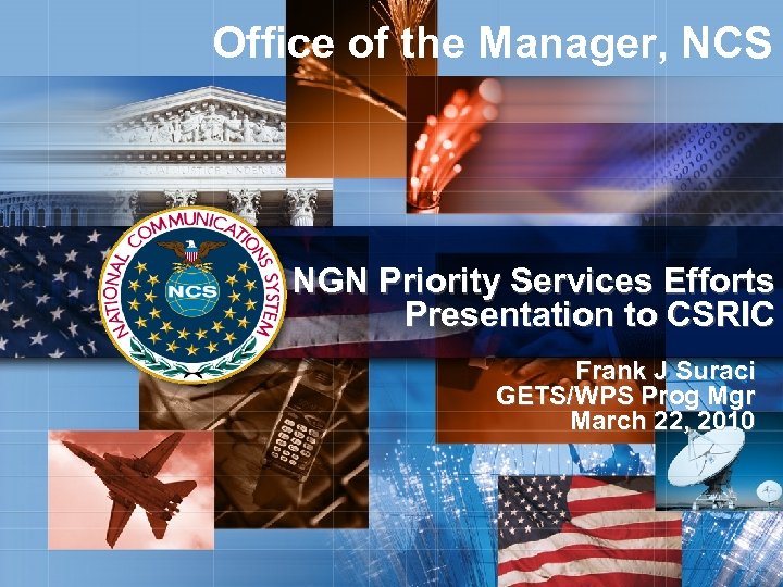 Office of the Manager, NCS NGN Priority Services Efforts Presentation to CSRIC Frank J