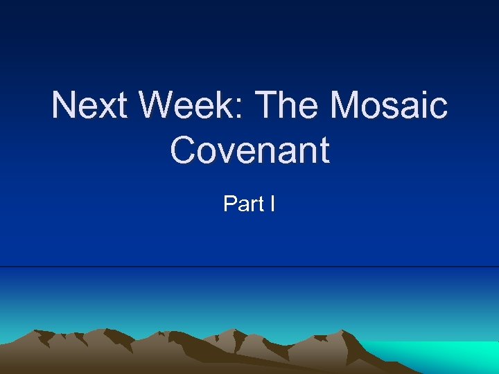 Next Week: The Mosaic Covenant Part I 