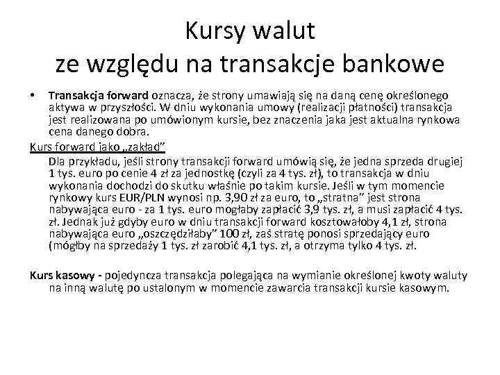 Kursy walut ze względu na transakcje bankowe Transakcja forward oznacza, że strony umawiają się