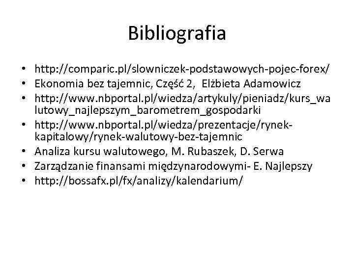 Bibliografia • http: //comparic. pl/slowniczek-podstawowych-pojec-forex/ • Ekonomia bez tajemnic, Część 2, Elżbieta Adamowicz •
