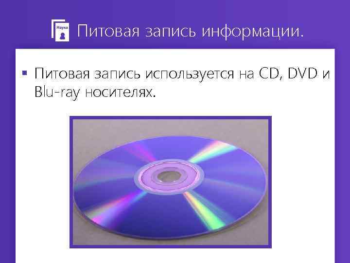 Питовая запись информации. § Питовая запись используется на CD, DVD и Blu-ray носителях. 