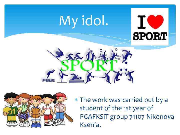 My idol. The work was carried out by a student of the 1 st