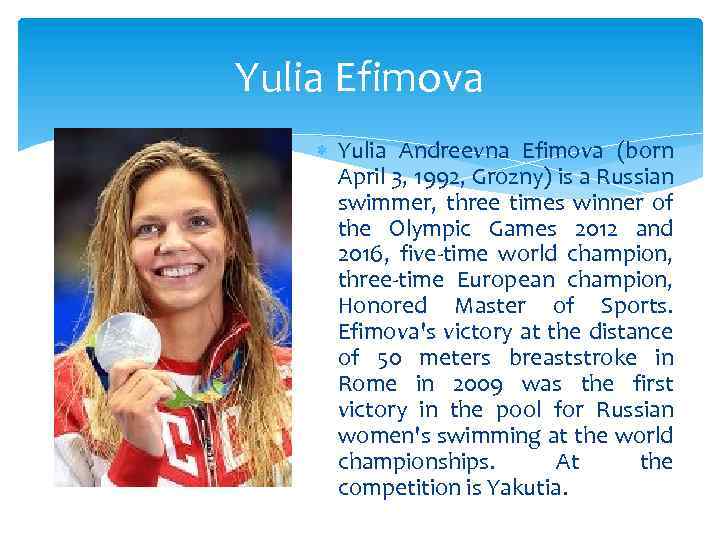 Yulia Efimova Yulia Andreevna Efimova (born April 3, 1992, Grozny) is a Russian swimmer,