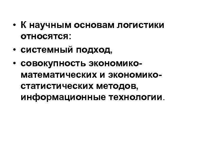  • К научным основам логистики относятся: • системный подход, • совокупность экономикоматематических и