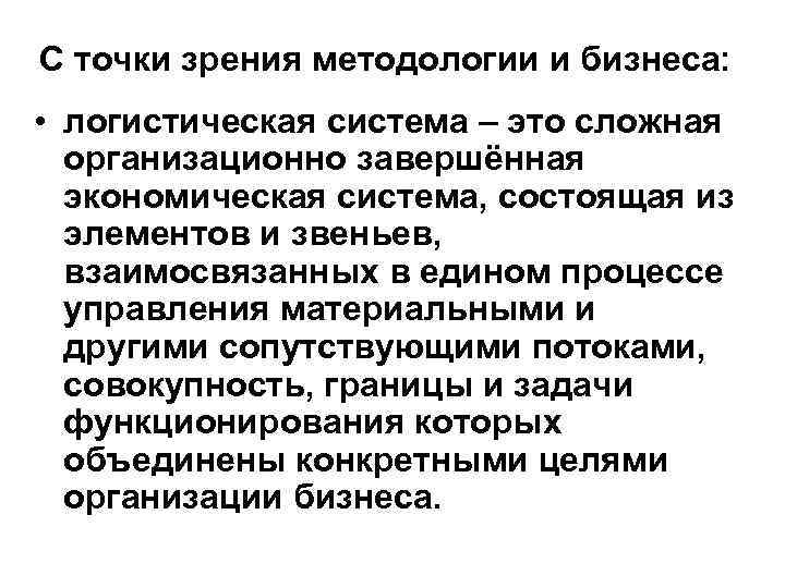 С точки зрения методологии и бизнеса: • логистическая система – это сложная организационно завершённая