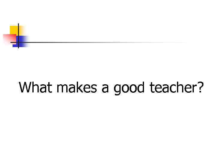 What makes a good teacher? 