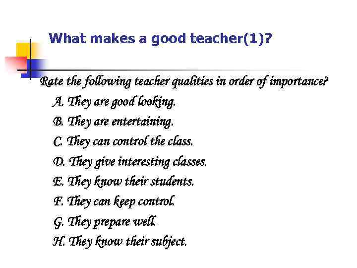 What makes a good teacher(1)? Rate the following teacher qualities in order of importance?