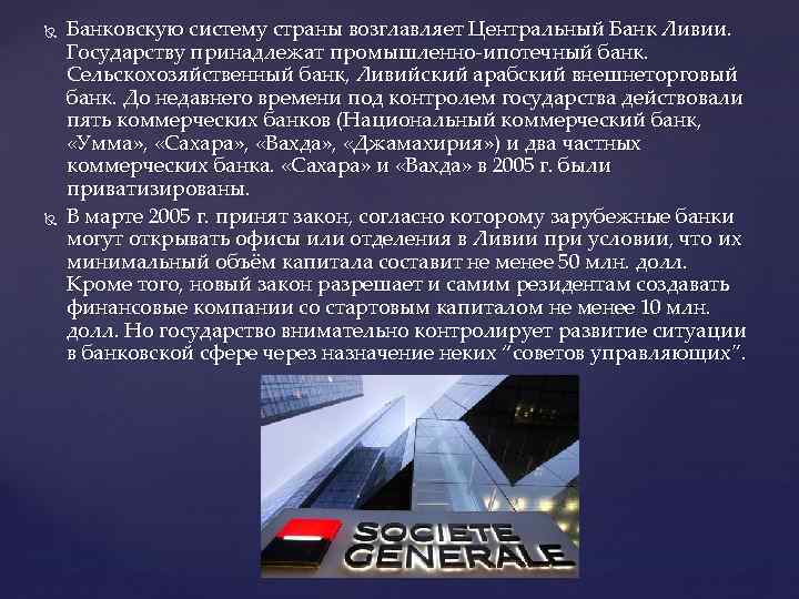  Банковскую систему страны возглавляет Центральный Банк Ливии. Государству принадлежат промышленно-ипотечный банк. Сельскохозяйственный банк,