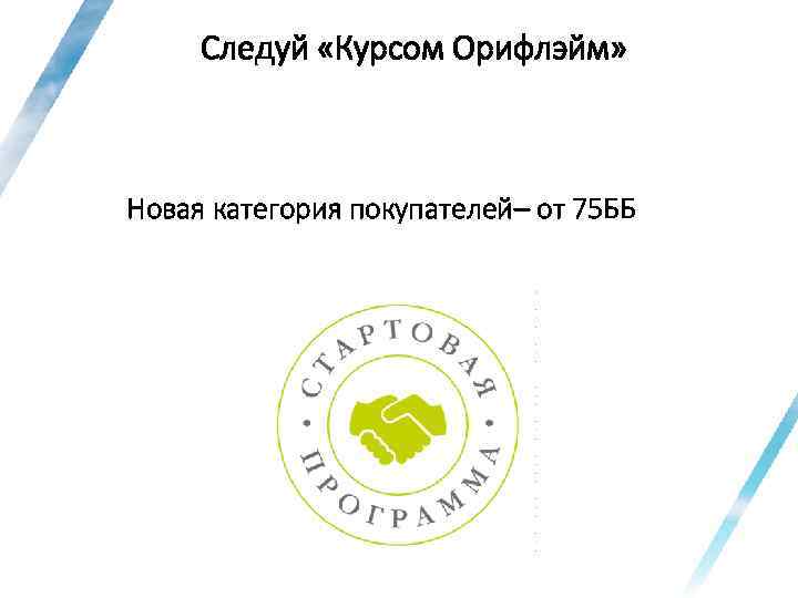 Следуй «Курсом Орифлэйм» Новая категория покупателей– от 75 ББ 