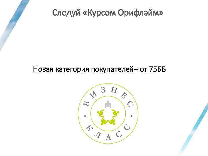 Следуй «Курсом Орифлэйм» Новая категория покупателей– от 75 ББ 