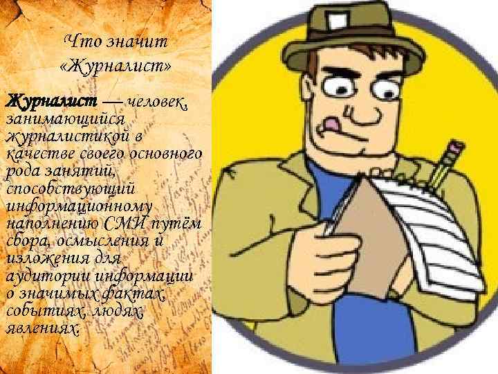 Что значит «Журналист» Журналист — человек, занимающийся журналистикой в качестве своего основного рода занятий,