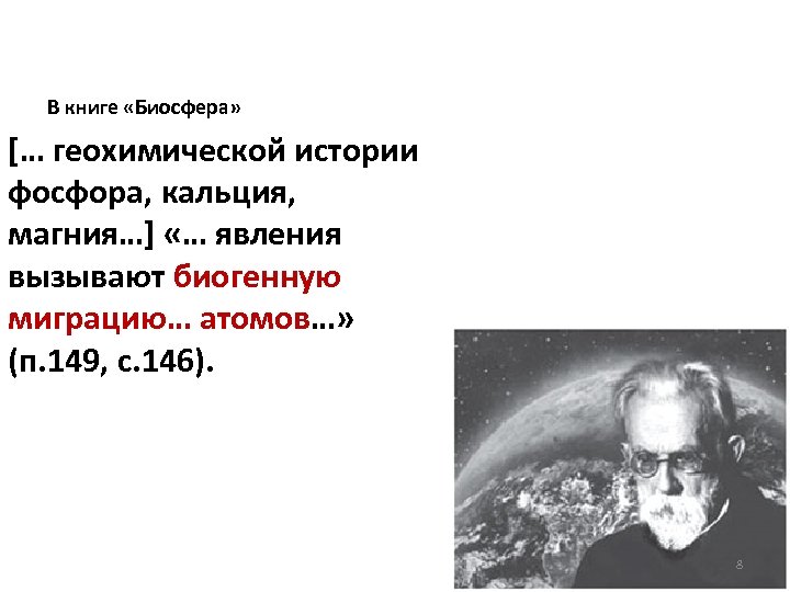 В книге «Биосфера» [… геохимической истории фосфора, кальция, магния…] «… явления вызывают биогенную миграцию…