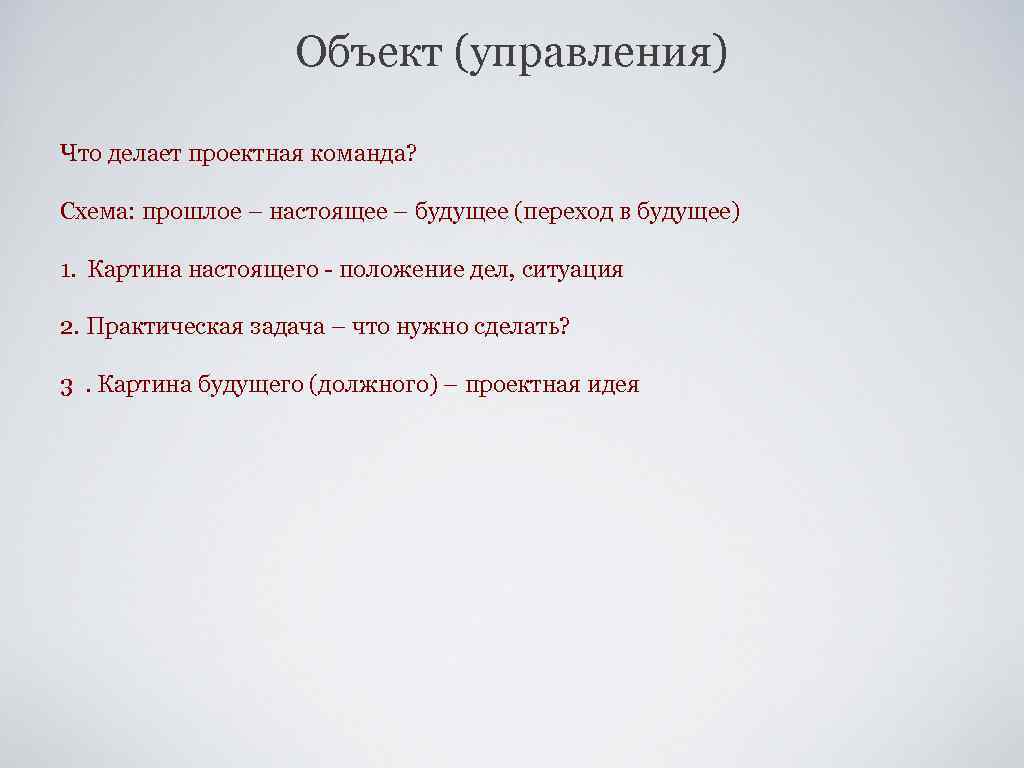 Объект (управления) Что делает проектная команда? Схема: прошлое – настоящее – будущее (переход в