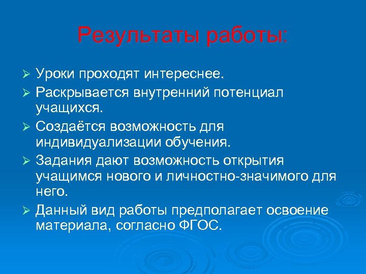 Результаты работы: Уроки проходят интереснее. Ø Раскрывается внутренний потенциал учащихся. Ø Создаётся возможность для