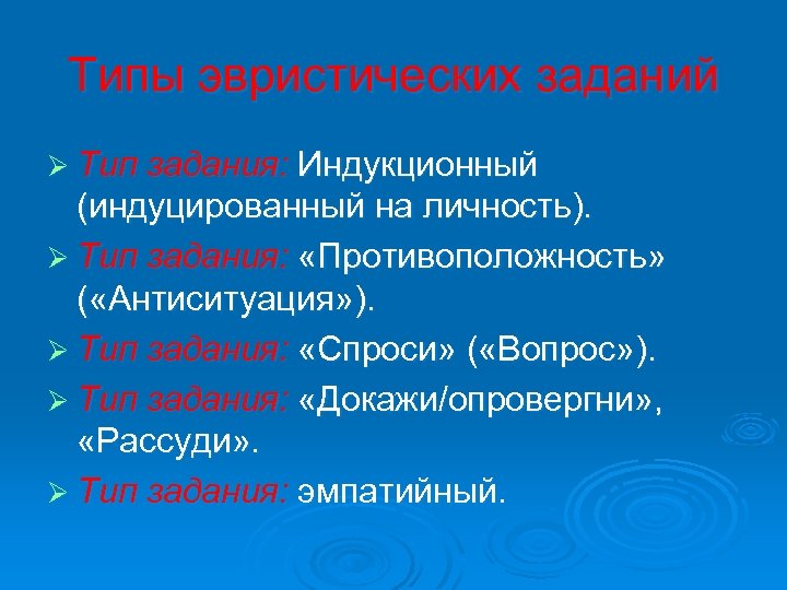 Типы эвристических заданий Ø Тип задания: Индукционный (индуцированный на личность). Ø Тип задания: «Противоположность»