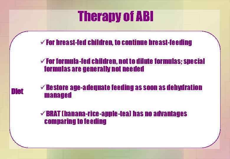 Therapy of ABI üFor breast-fed children, to continue breast-feeding üFor formula-fed children, not to