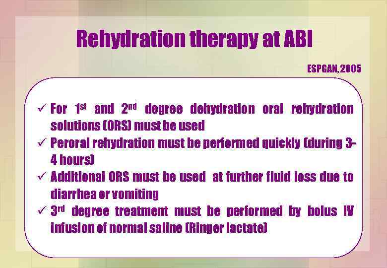 Rehydration therapy at ABI ESPGAN, 2005 ü For 1 st and 2 nd degree