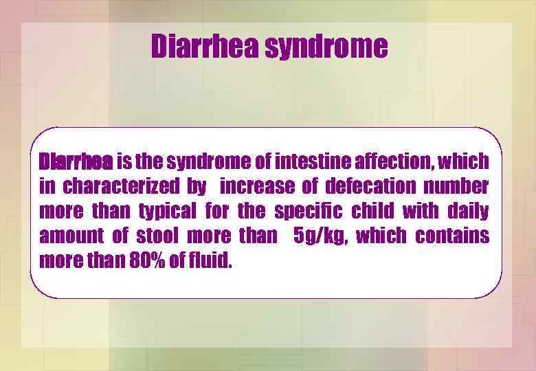 Diarrhea syndrome Diarrhea is the syndrome of intestine affection, which in characterized by increase