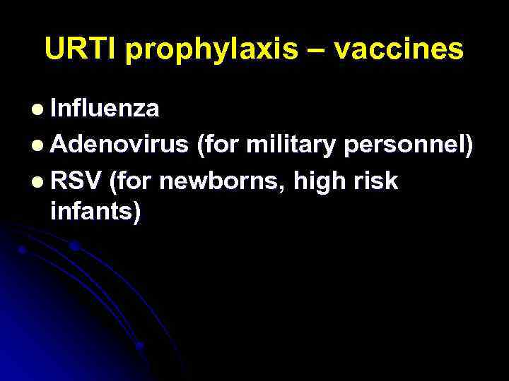 URTI prophylaxis – vaccines l Influenza l Adenovirus (for military personnel) l RSV (for