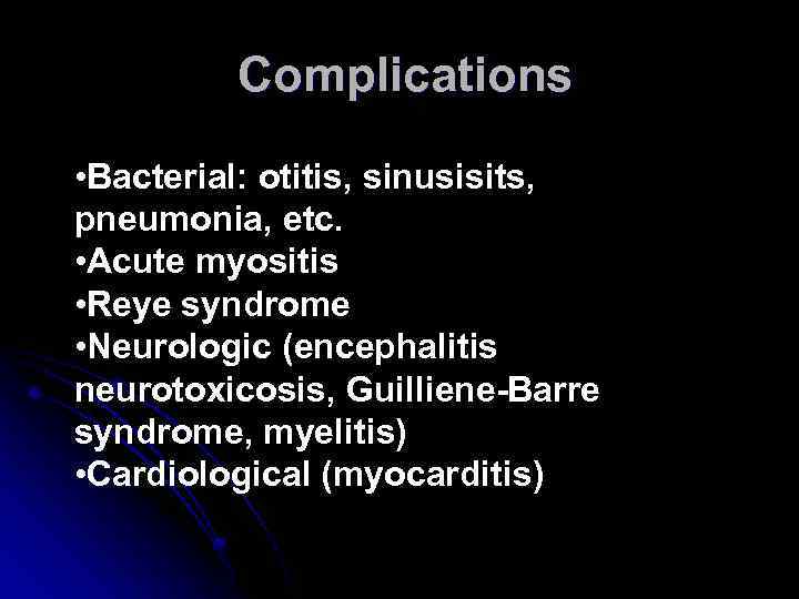Complications • Bacterial: otitis, sinusisits, pneumonia, etc. • Acute myositis • Reye syndrome •