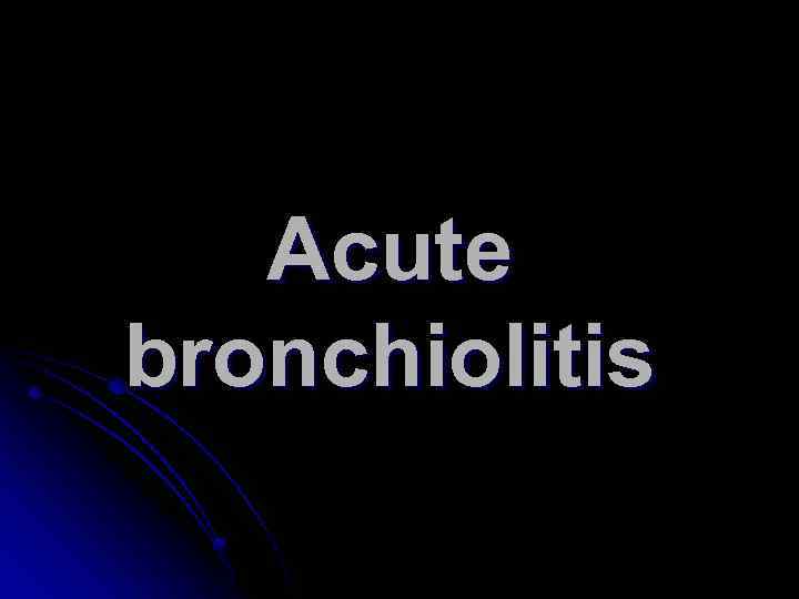 Acute bronchiolitis 