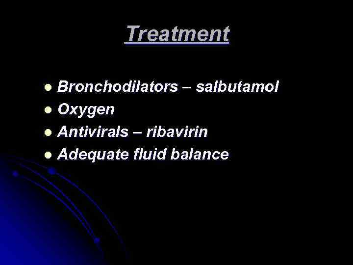 Treatment Bronchodilators – salbutamol l Oxygen l Antivirals – ribavirin l Adequate fluid balance