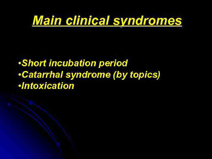 Main clinical syndromes • Short incubation period • Catarrhal syndrome (by topics) • Intoxication