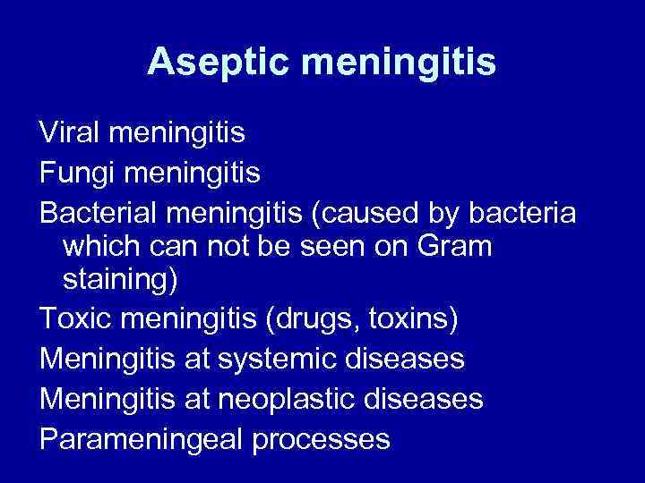 Aseptic meningitis Viral meningitis Fungi meningitis Bacterial meningitis (caused by bacteria which can not