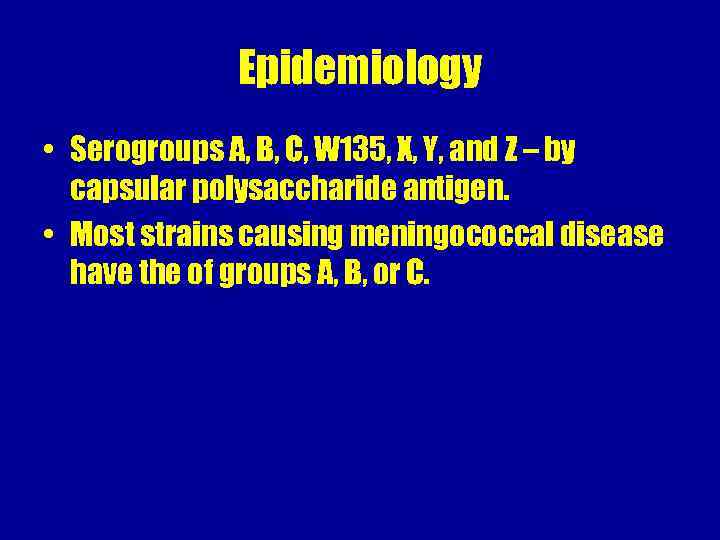 Epidemiology • Serogroups A, B, C, W 135, X, Y, and Z – by
